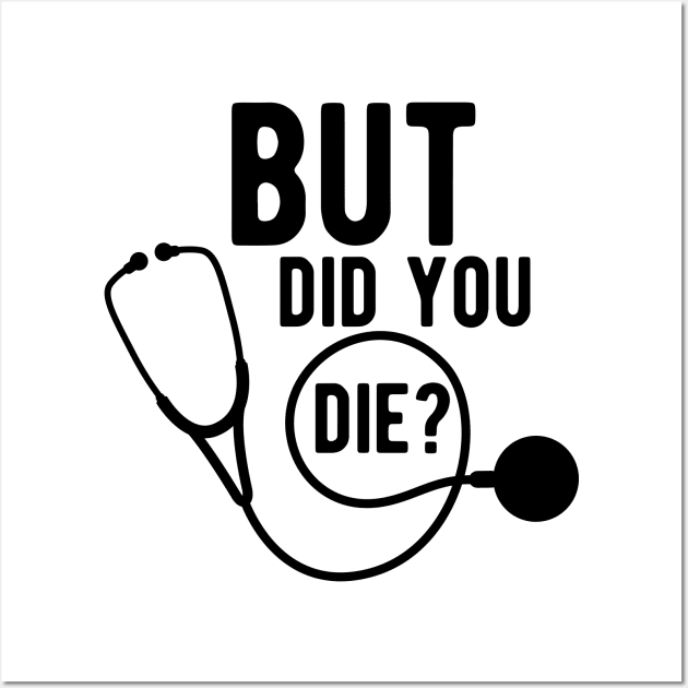 Medical Doctor - But did you die ? Wall Art by KC Happy Shop